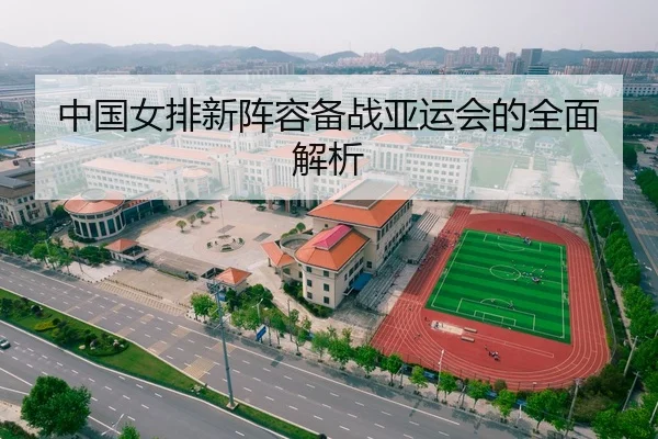 中国女排新阵容备战亚运会的全面解析